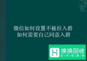 微信如何设置不被拉入群 如何需要自己同意入群
